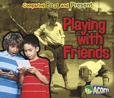 Playing with Friends: Comparing Past and Present (Comparing Past and Present, Acorn Level H) Library Binding
