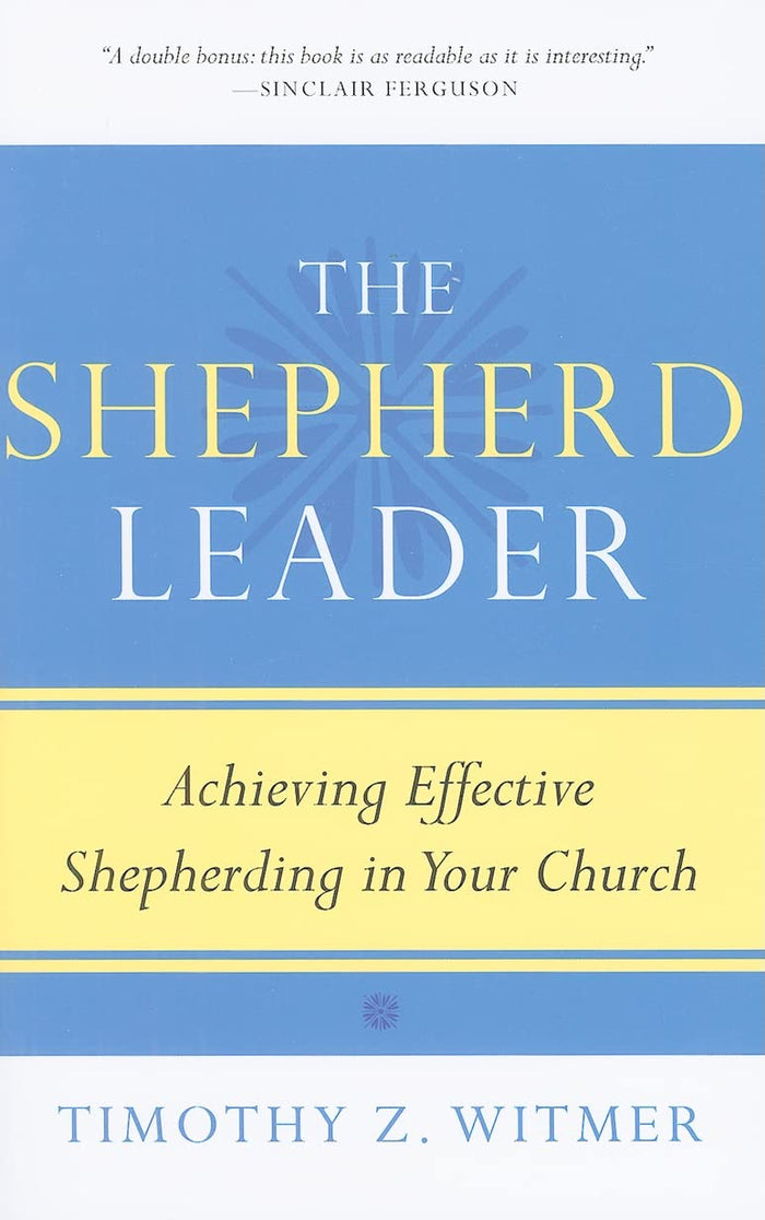 Timothy Witmer The Shepherd Leader: Achieving Effective Shepherding in Your Church Paperback