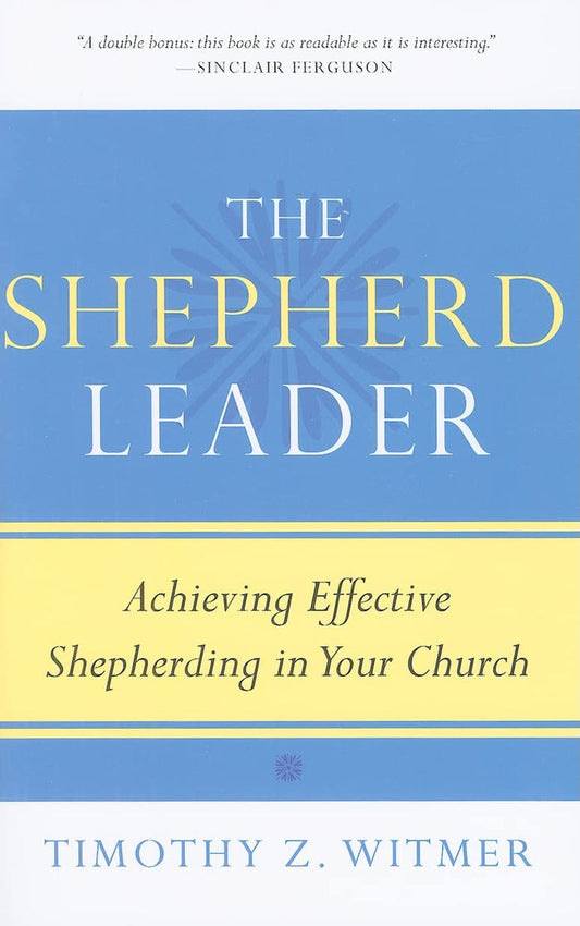 Timothy Witmer The Shepherd Leader: Achieving Effective Shepherding in Your Church Paperback